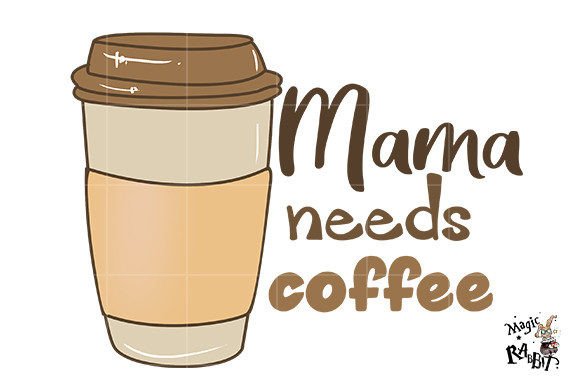 Download Mama Needs Coffee,Coffee Sublimation - Mama Collection